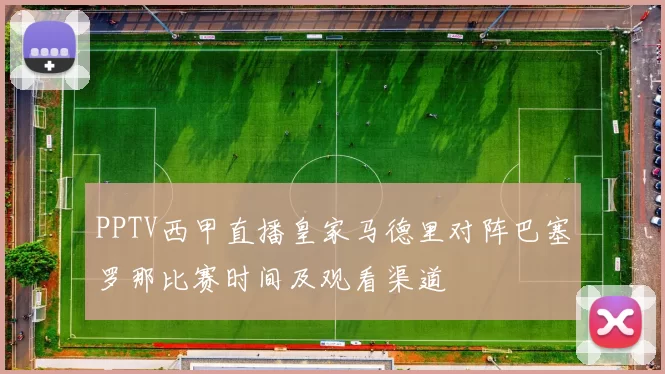 PPTV西甲直播皇家马德里对阵巴塞罗那比赛时间及观看渠道