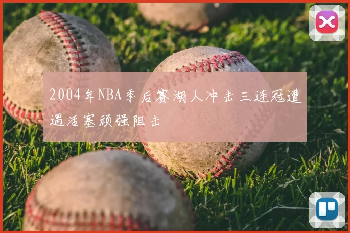 2004年NBA季后赛湖人冲击三连冠遭遇活塞顽强阻击