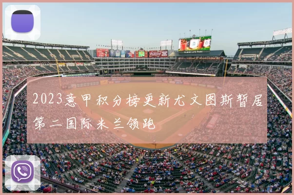 2023意甲积分榜更新尤文图斯暂居第二国际米兰领跑