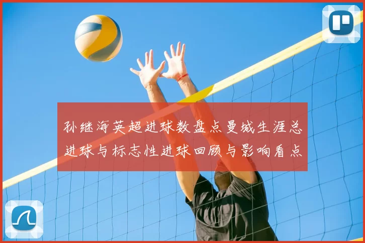 孙继海英超进球数盘点曼城生涯总进球与标志性进球回顾与影响看点