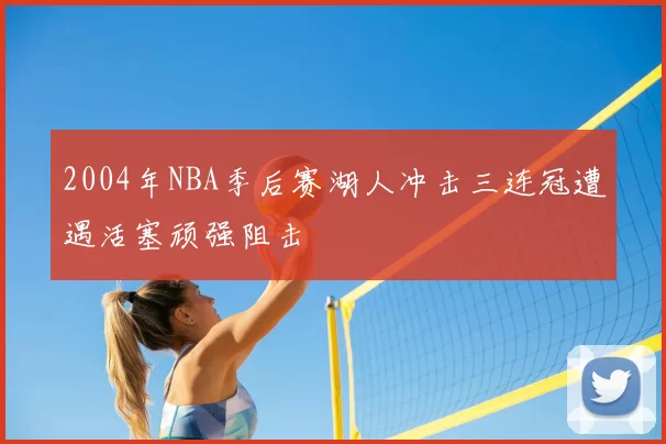 2004年NBA季后赛湖人冲击三连冠遭遇活塞顽强阻击
