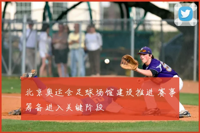 北京奥运会足球场馆建设推进 赛事筹备进入关键阶段