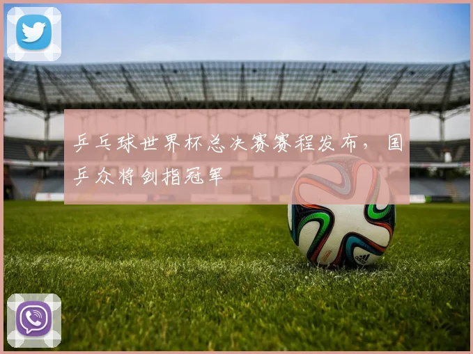 乒乓球世界杯总决赛赛程发布,国乒众将剑指冠军